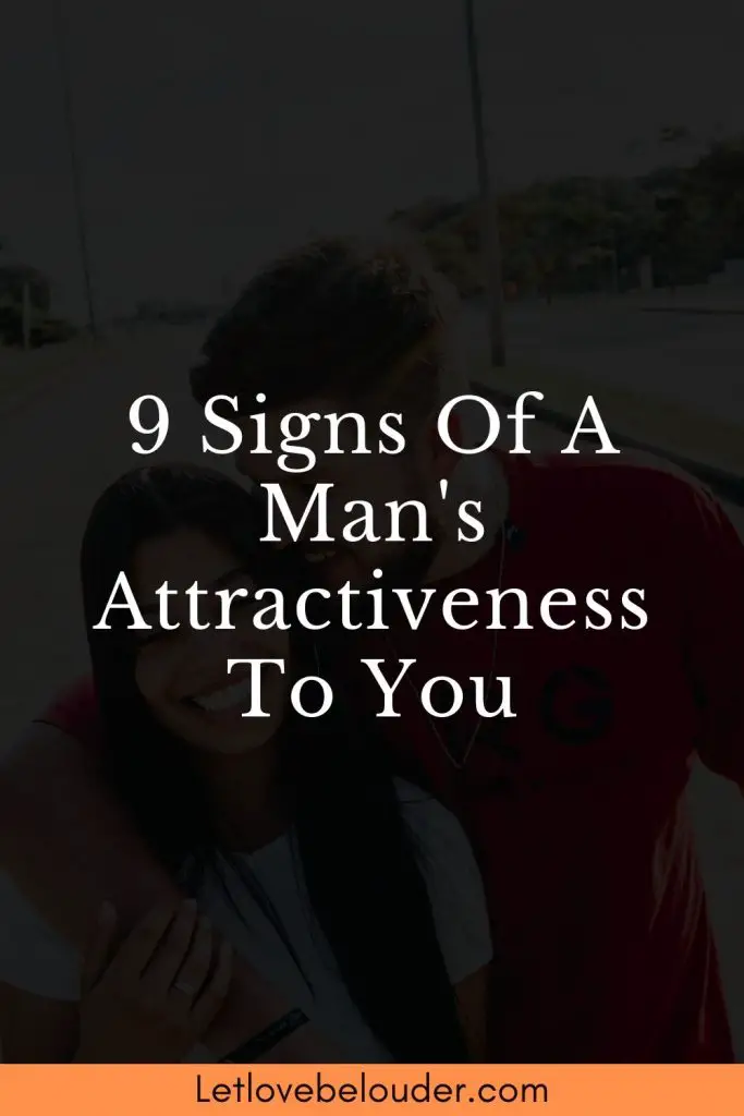 9 Signs Of A Man's Attractiveness To You - Let Love Be Louder