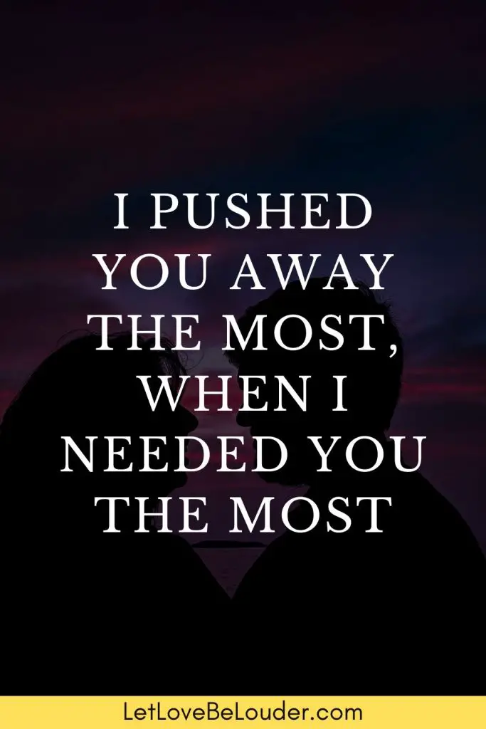 I PUSHED YOU AWAY THE MOST, WHEN I NEEDED YOU THE MOST - Let Love Be Louder