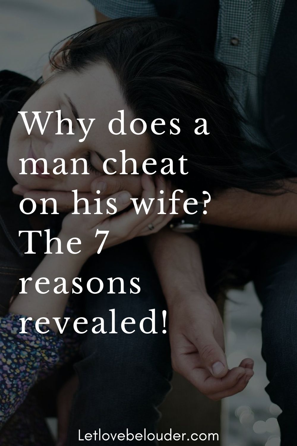 Why Does A Man Cheat On His Wife The 7 Reasons Revealed Let Love Be Louder