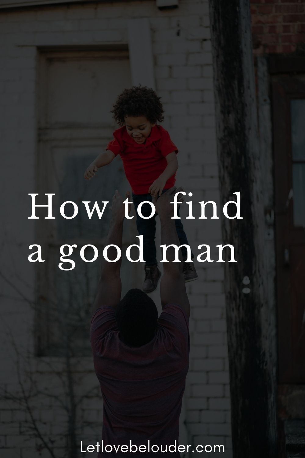 how-to-find-a-good-man-let-love-be-louder