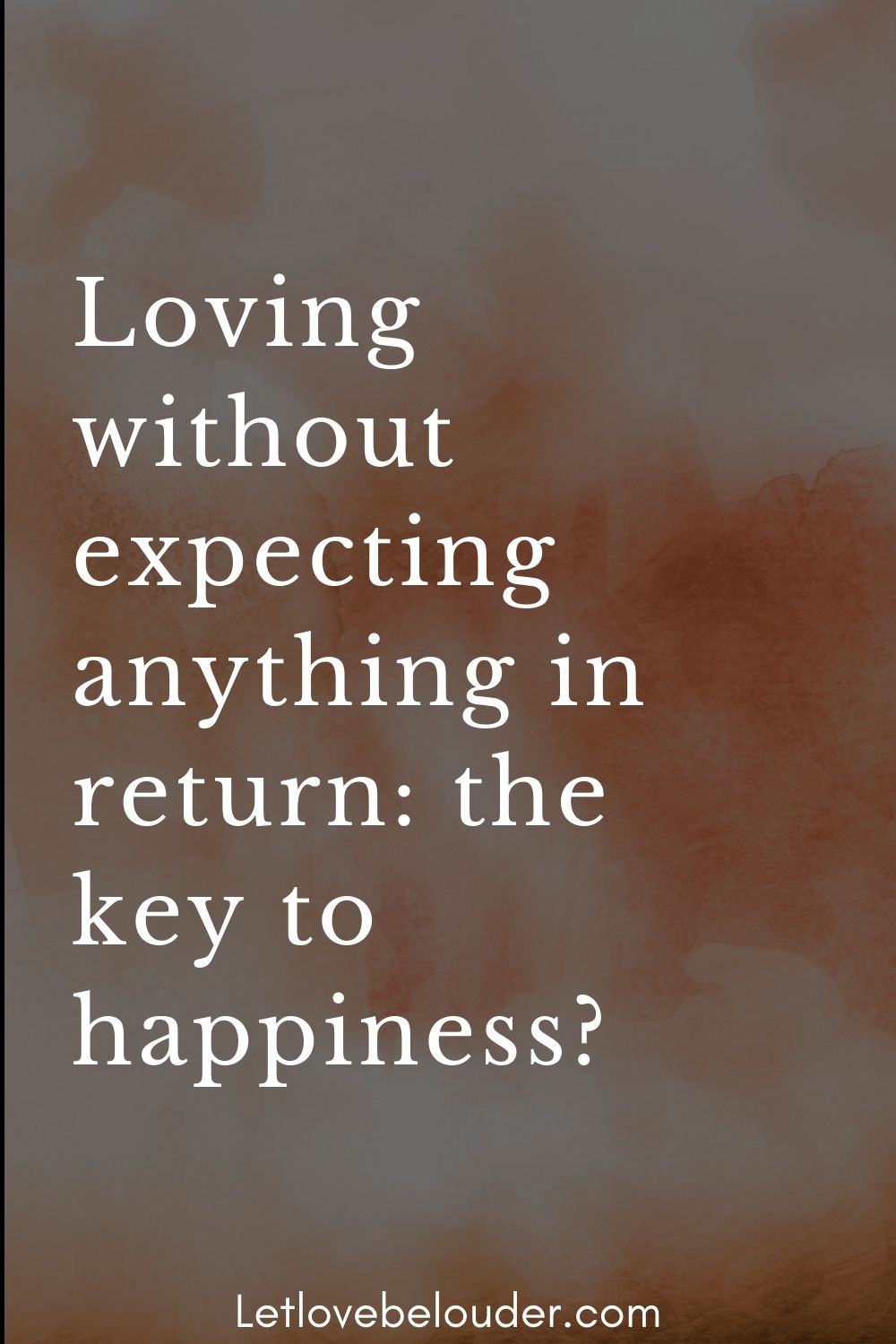 Loving Without Expecting Anything In Return The Key To Happiness Let Love Be Louder 7041